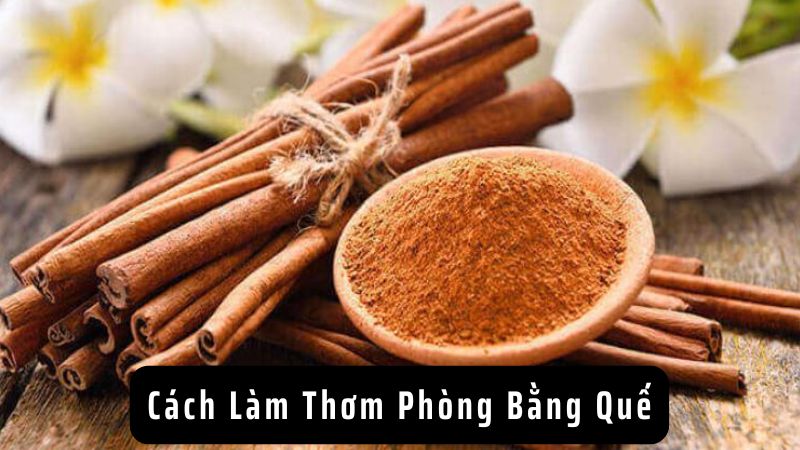 Cách Làm Thơm Phòng Bằng Quế