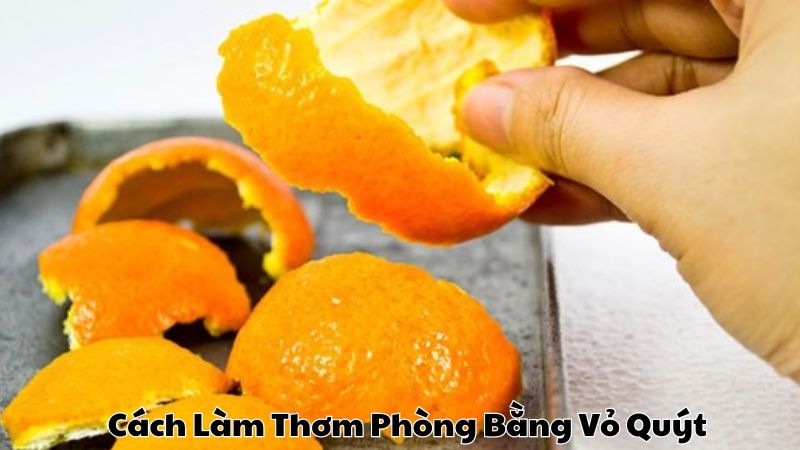 Cách Làm Thơm Phòng Bằng Vỏ Quýt