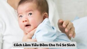 Cách Làm Tiêu Đờm Cho Trẻ Sơ Sinh