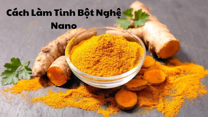 Cách Làm Tinh Bột Nghệ Nano